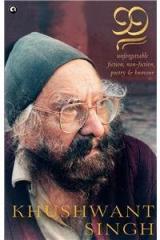 99: Unforgettable Fiction, Non Fiction, Poetry & Humour By: Khushwant Singh