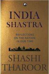 India Shastra: Reflections On The Nation In Our Time By: Shashi Tharoor
