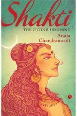 Shakti : The Divine Feminine By: Anuja Chandramouli