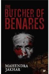 The Butcher of Benares By: Mahendra Jakhar
