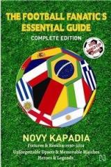 The Football Fanatics Essential Guide : Complete Edition By: Novy Kapadia