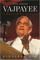 Atal Bihari Vajpayee: A Man For All Seasons By: Kingshuk Nag