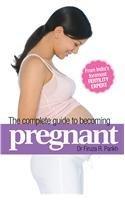 The Complete Guide to Becoming Pregnant By: Dr Firuza R. Parikh