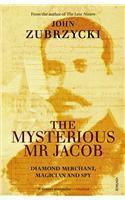 The Mysterious Mr Jacob: Diamond Merchant, Magician and Spy By: John Zubrzycki